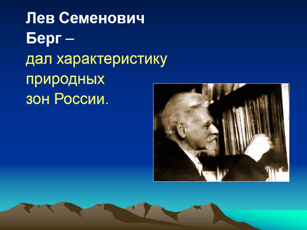 Лев Семенович Берг – дал характеристику природных зон России.